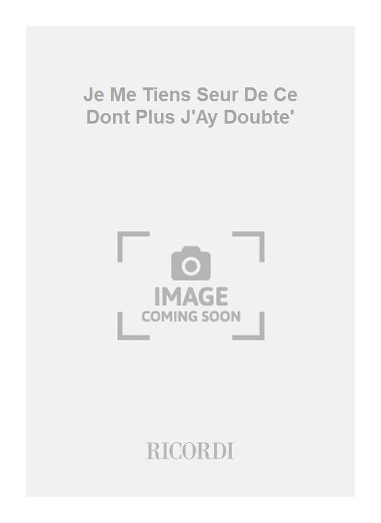 Je Me Tiens Seur De Ce Dont Plus J'Ay Doubte'